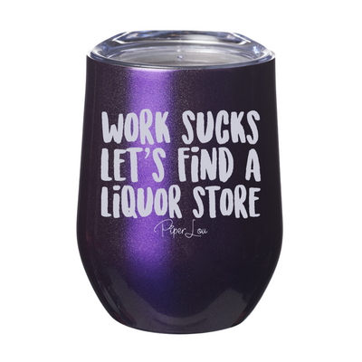 Work Sucks, Let's Find A Liquor Store 12oz Stemless Wine Cup