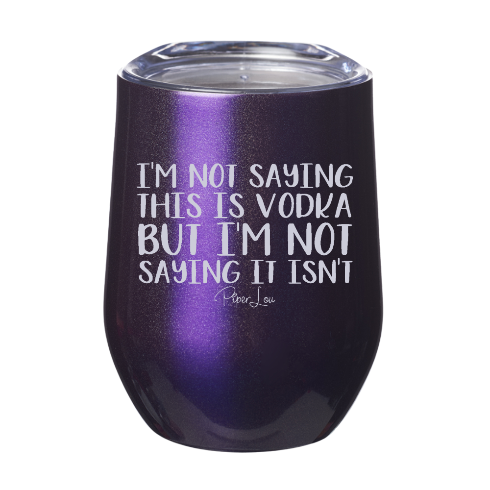 I'm Not Saying This Is Vodka But I'm Not Saying It Isn't Laser Etched Tumbler