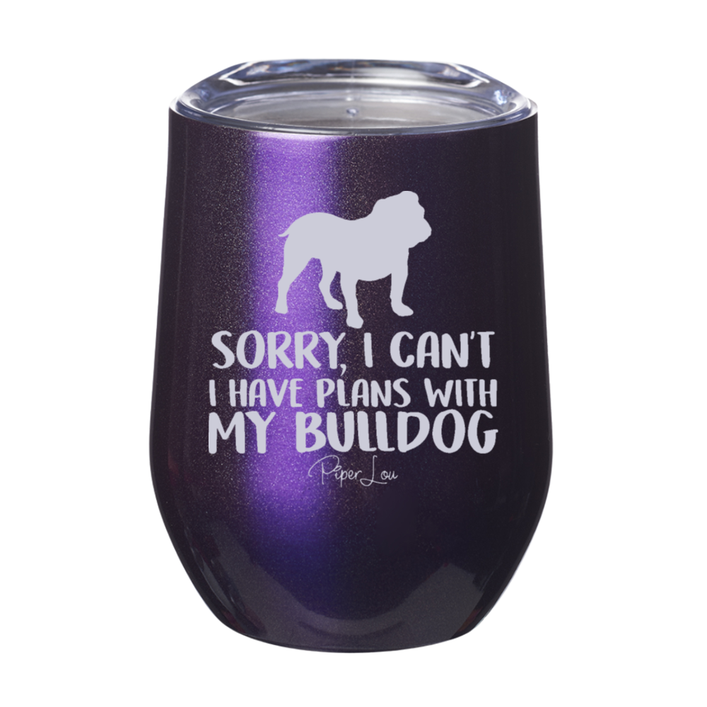 Sorry I Can't I Have Plans With My Bulldog 12oz Stemless Wine Cup
