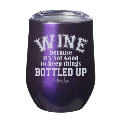 Wine Because It's Not Good To Keep Things Bottled Up 12oz Stemless Wine Cup