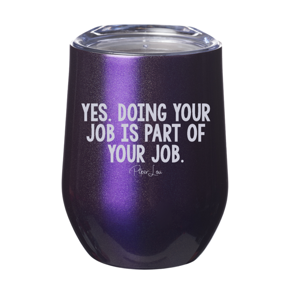Yes Doing Your Job Is Part Of Your Job Laser Etched Tumbler