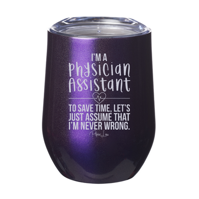 Physician Assistant To Save Time Let's Just Assume I'm Never Wrong Laser Etched Tumbler