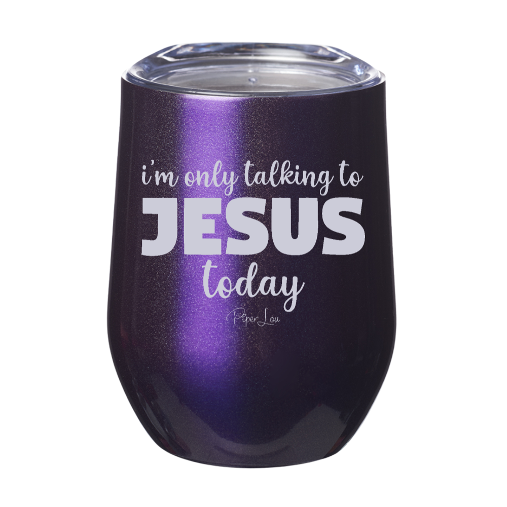 I'm Only Talking To Jesus Today 12oz Stemless Wine Cup