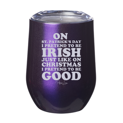 On St. Patrick's Day I Pretend To Be Irish 12oz Stemless Wine Cup