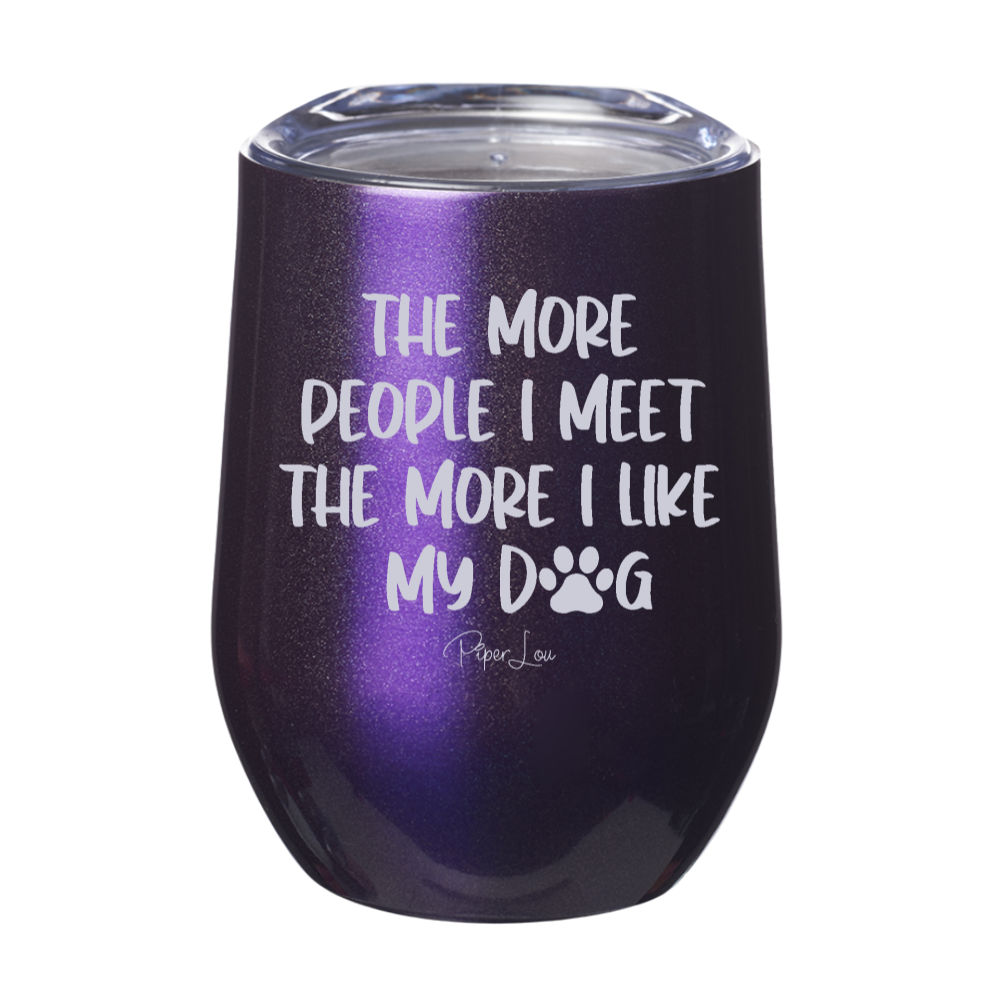 The More People I Meet The More I Like My Dog 12oz Stemless Wine Cup