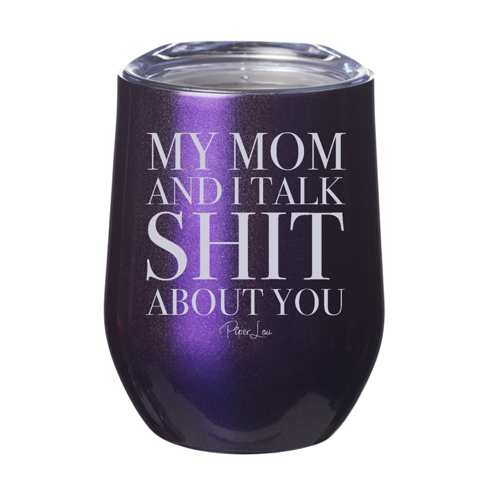 My Mom And I Talk Shit About You 12oz Stemless Wine Cup