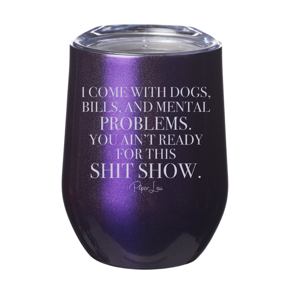 I Come With Dogs Bills And Mental Problems 12oz Stemless Wine Cup