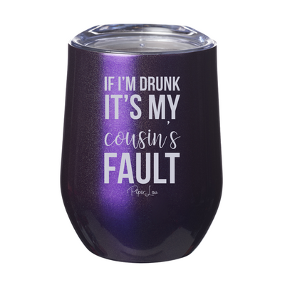 If I'm Drunk It's My Cousin's Fault 12oz Stemless Wine Cup