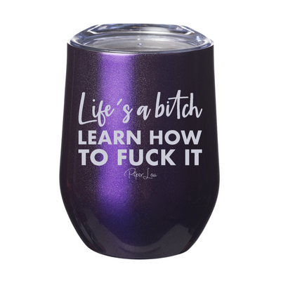 Life's A Bitch Learn How To Fuck it Laser Etched Tumbler