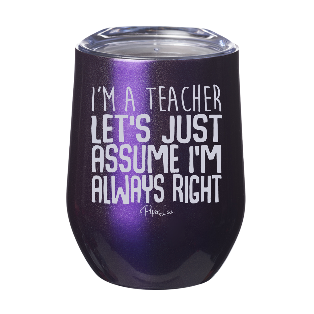 I'm a Teacher Let's Just Assume 12oz Stemless Wine Cup