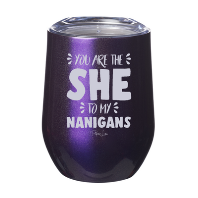 You Are The She To My Nanigans 12oz Stemless Wine Cup
