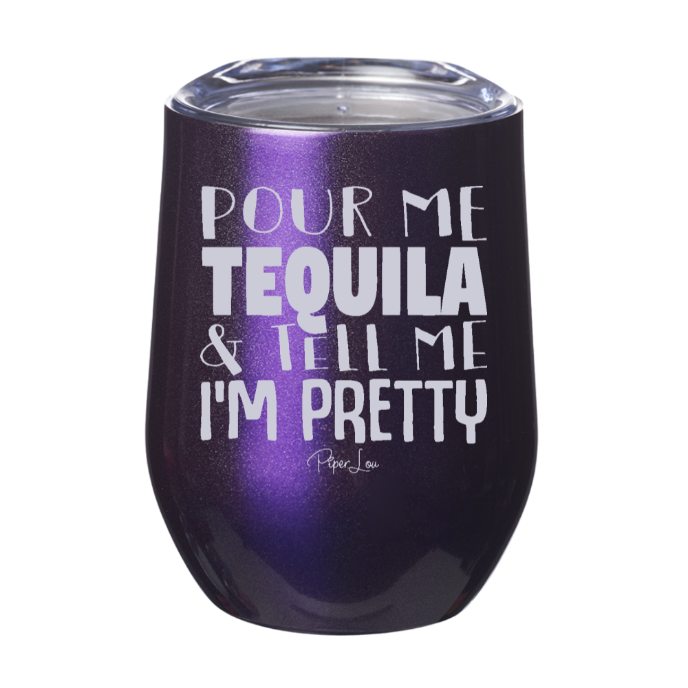 Pour Me Tequila And Tell Me I'm Pretty 12oz Stemless Wine Cup