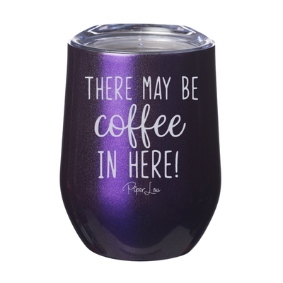 There May Be Coffee In Here 12oz Stemless Wine Cup