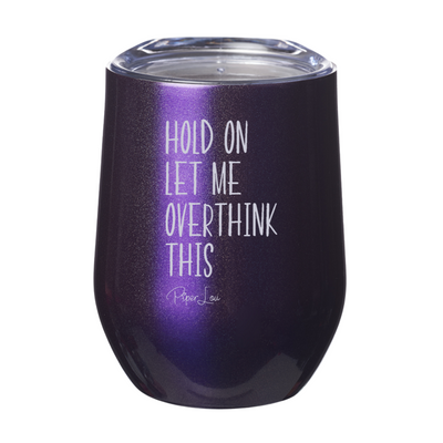 Hold On Let Me Overthink 12oz Stemless Wine Cup