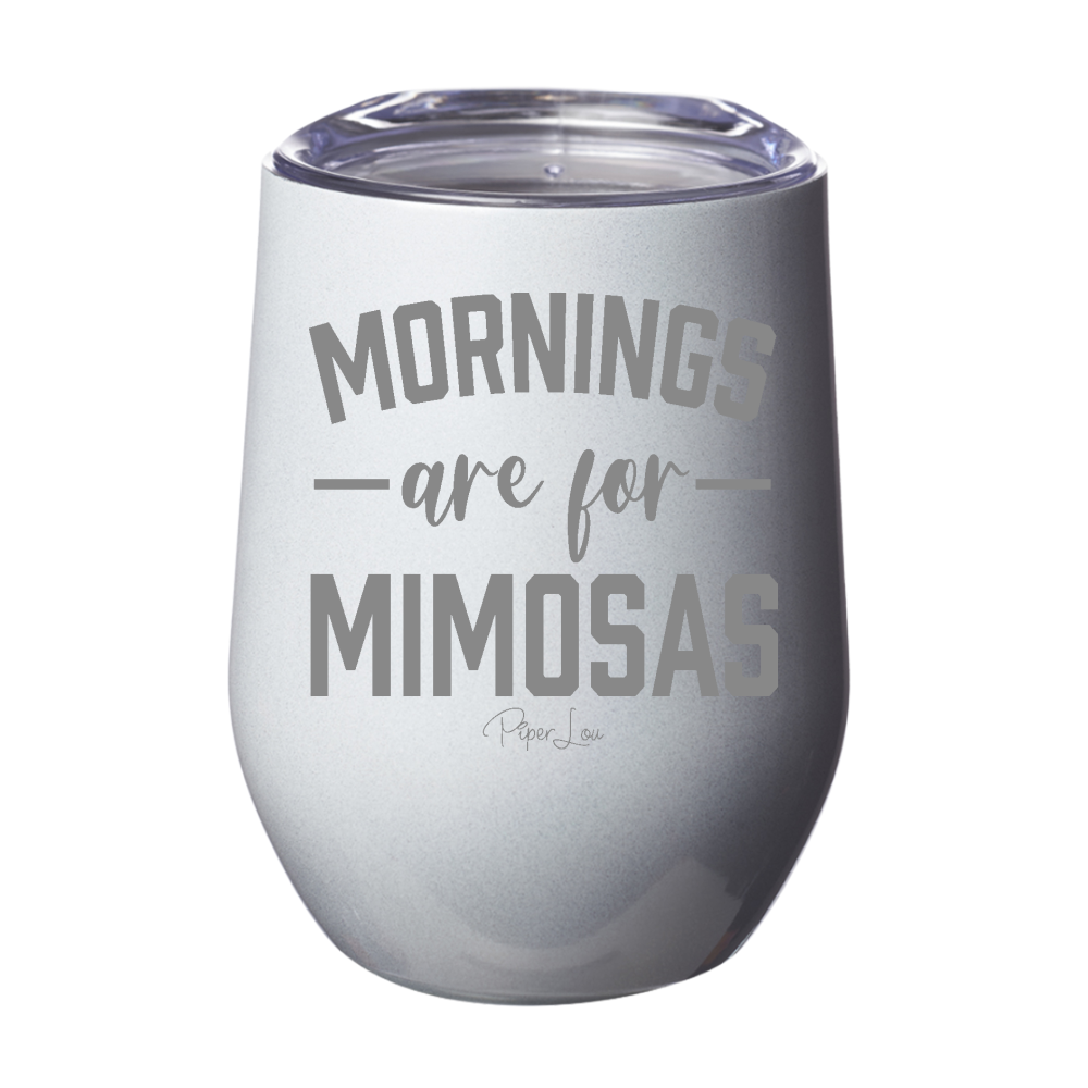 Mornings Are For Mimosas  12oz Stemless Wine Cup