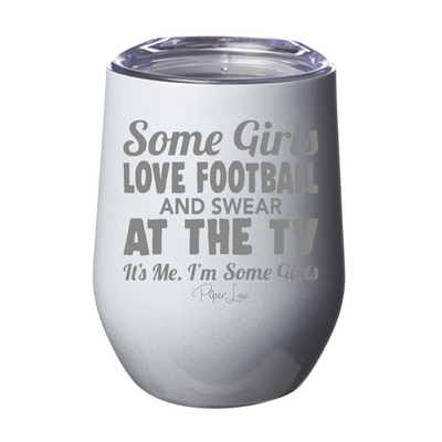 Some Girls Love Football And Swear At The TV 12oz Stemless Wine Cup