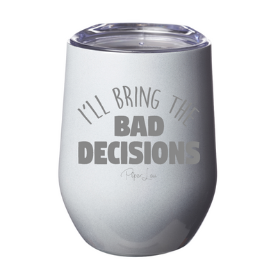 I'll Bring The Bad Decisions 12oz Stemless Wine Cup