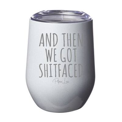 And Then We Got Shitfaced Laser Etched Tumbler