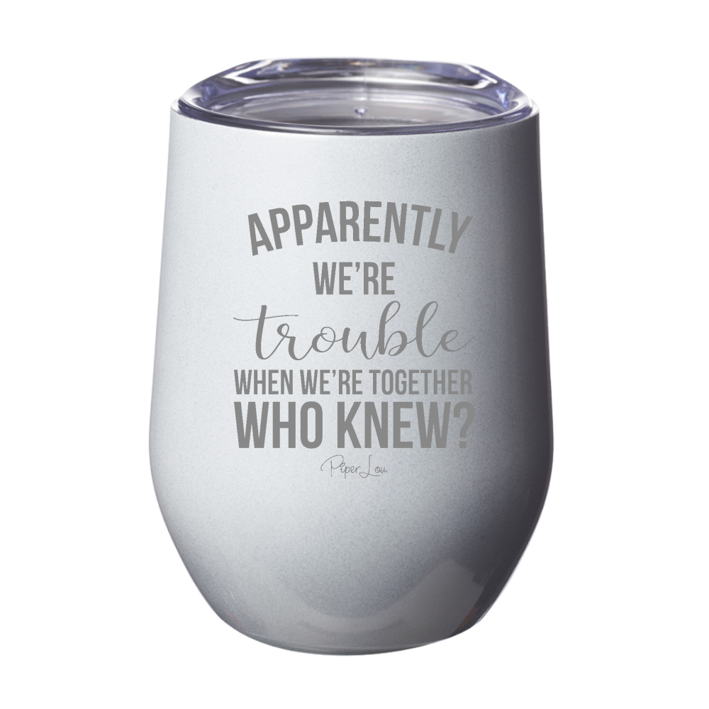 Apparently We're Trouble When We're Together 12oz Stemless Wine Cup