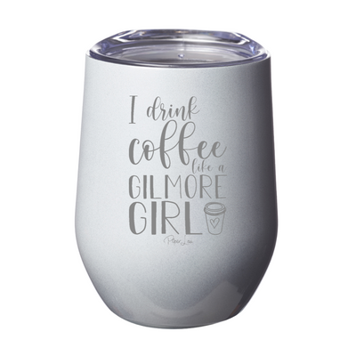 I Drink Coffee Like A Gilmore Girl Laser Etched Tumbler