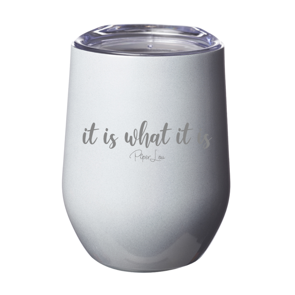 It Is What It Is 12oz Stemless Wine Cup