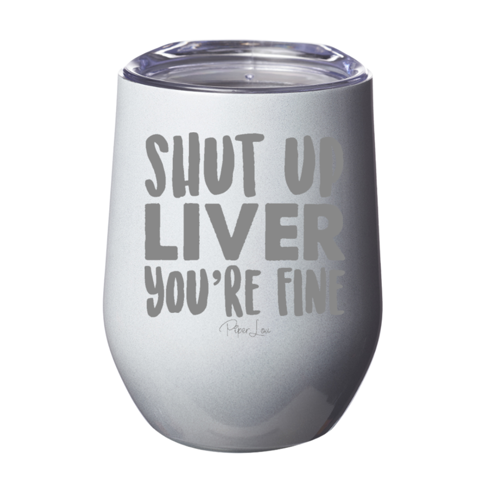Shut Up Liver You're Fine 12oz Stemless Wine Cup