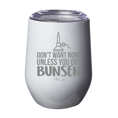 Don't Want None Unless You Got Bunsen 12oz Stemless Wine Cup
