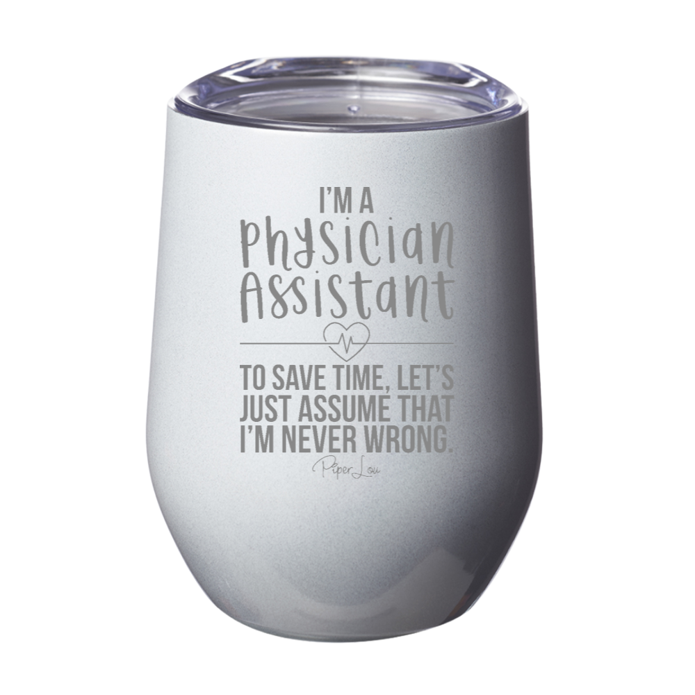 Physician Assistant To Save Time Let's Just Assume I'm Never Wrong 12oz Stemless Wine Cup