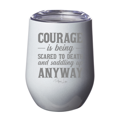Courage Is Being Scared To Death And Saddling Up Anyway 12oz Stemless Wine Cup