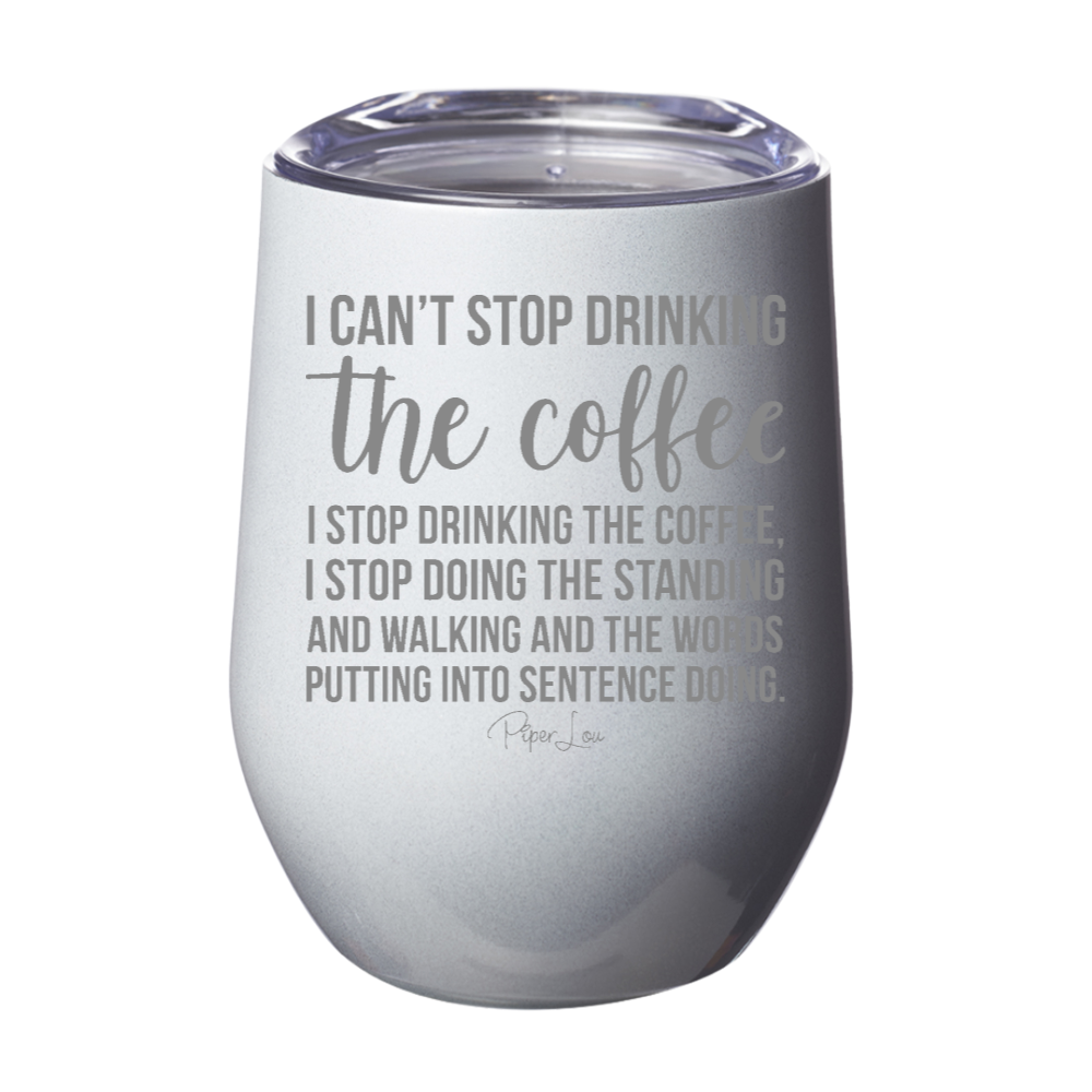 I Cant Stop Drinking The Coffee 12oz Stemless Wine Cup