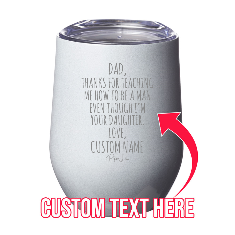 Dad Thanks For Teaching Me How To Be A Man (CUSTOM) Laser Etched Tumbler