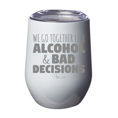 We Go Together Like Alcohol And Bad Decisions 12oz Stemless Wine Cup