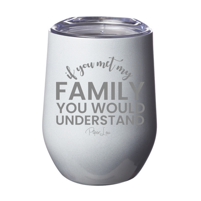 If You Met My Family You Would Understand Laser Etched Tumbler