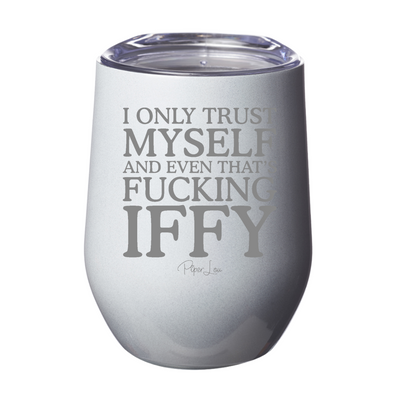 I Only Trust Myself And Even That's Fucking Iffy 12oz Stemless Wine Cup