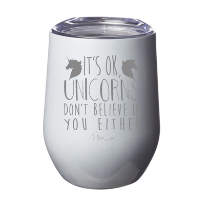 It's Ok Unicorns Don't Believe in You Either 12oz Stemless Wine Cup