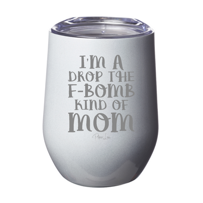I'm A Drop The F Bomb Kind Of Mom Laser Etched Tumbler