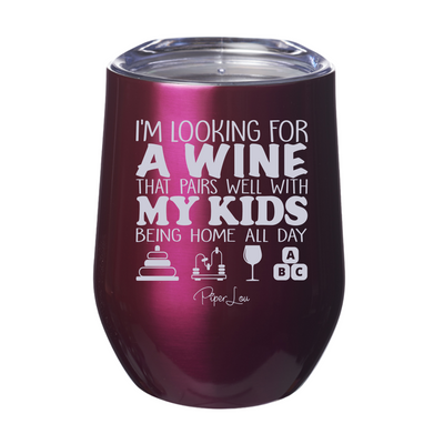 I'm Looking for a Wine That Pairs Well With My Kids Being Home All Day 12oz Stemless Wine Cup