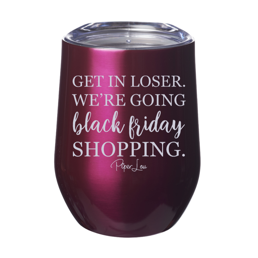 Get In Loser Black Friday Shopping 12oz Stemless Wine Cup