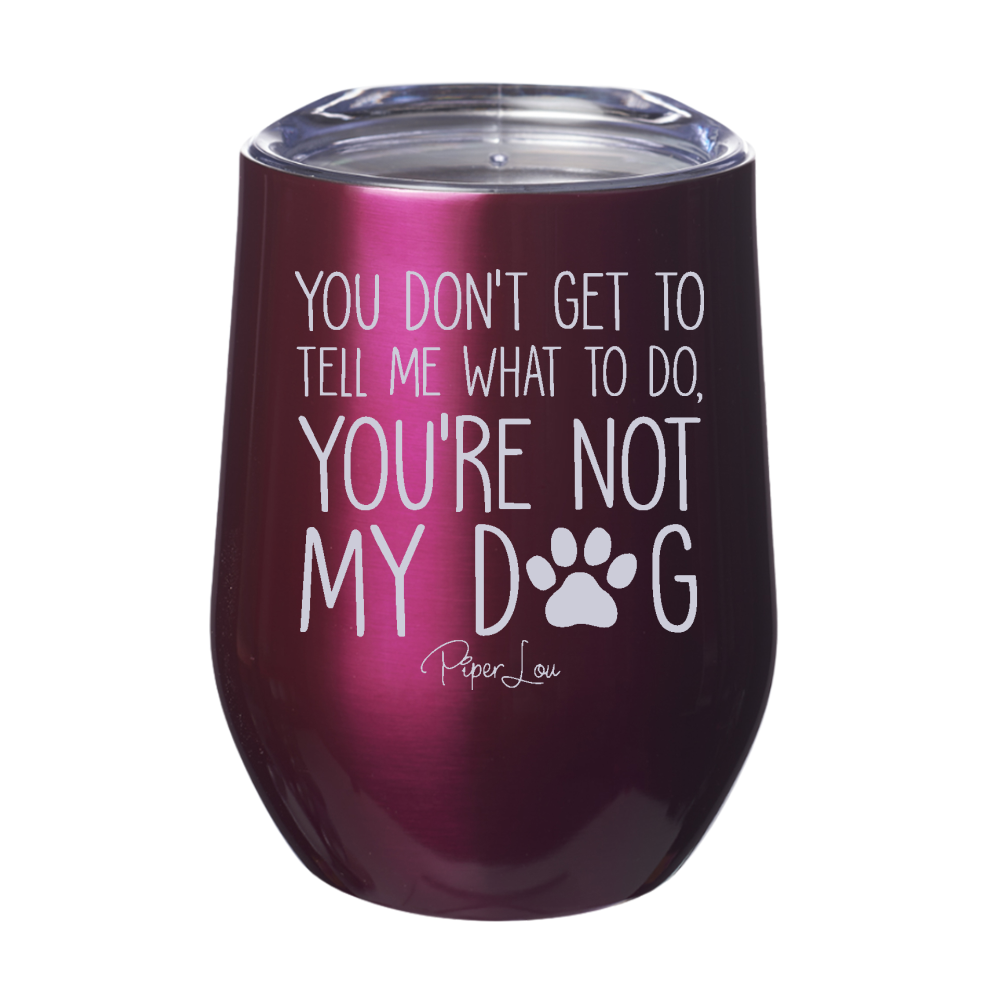 You're Not My Dog 12oz Stemless Wine Cup