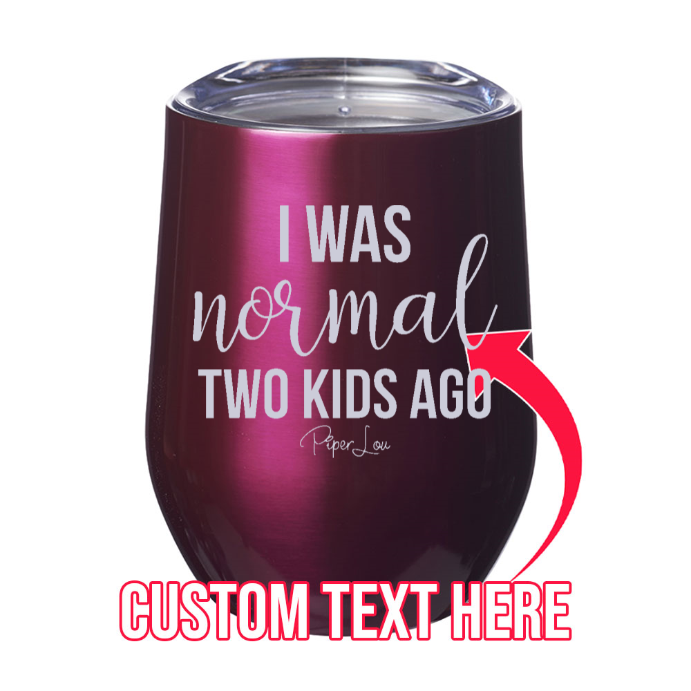 I Was Normal (CUSTOM) Kids Ago 12oz Stemless Wine Cup