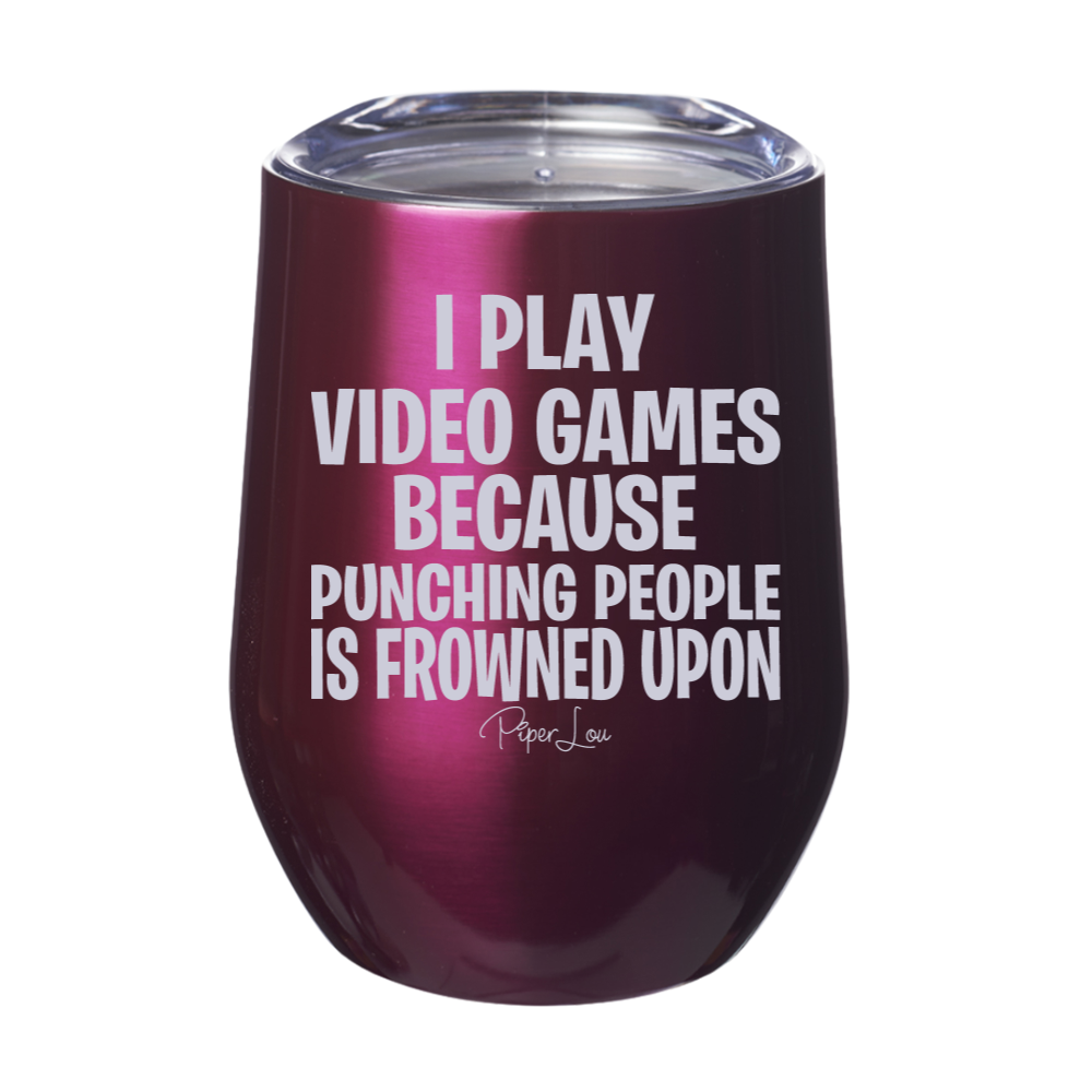 I Play Video Games Because 12oz Stemless Wine Cup