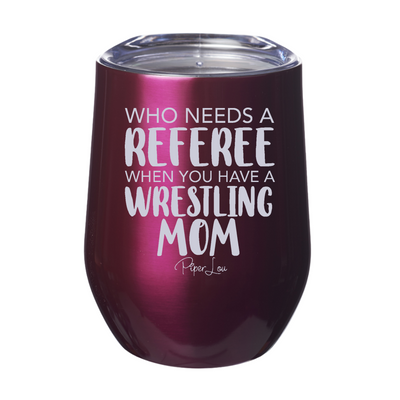 Who Needs A Referee When You Have A Wrestling Mom Laser Etched Tumbler