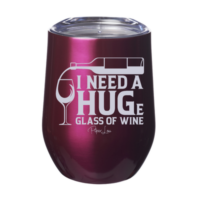 I Need A Huge Glass Of Wine 12oz Stemless Wine Cup