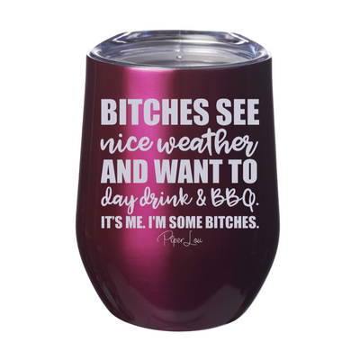 Bitches See Nice Weather And Want To Day Drink And BBQ Laser Etched Tumbler