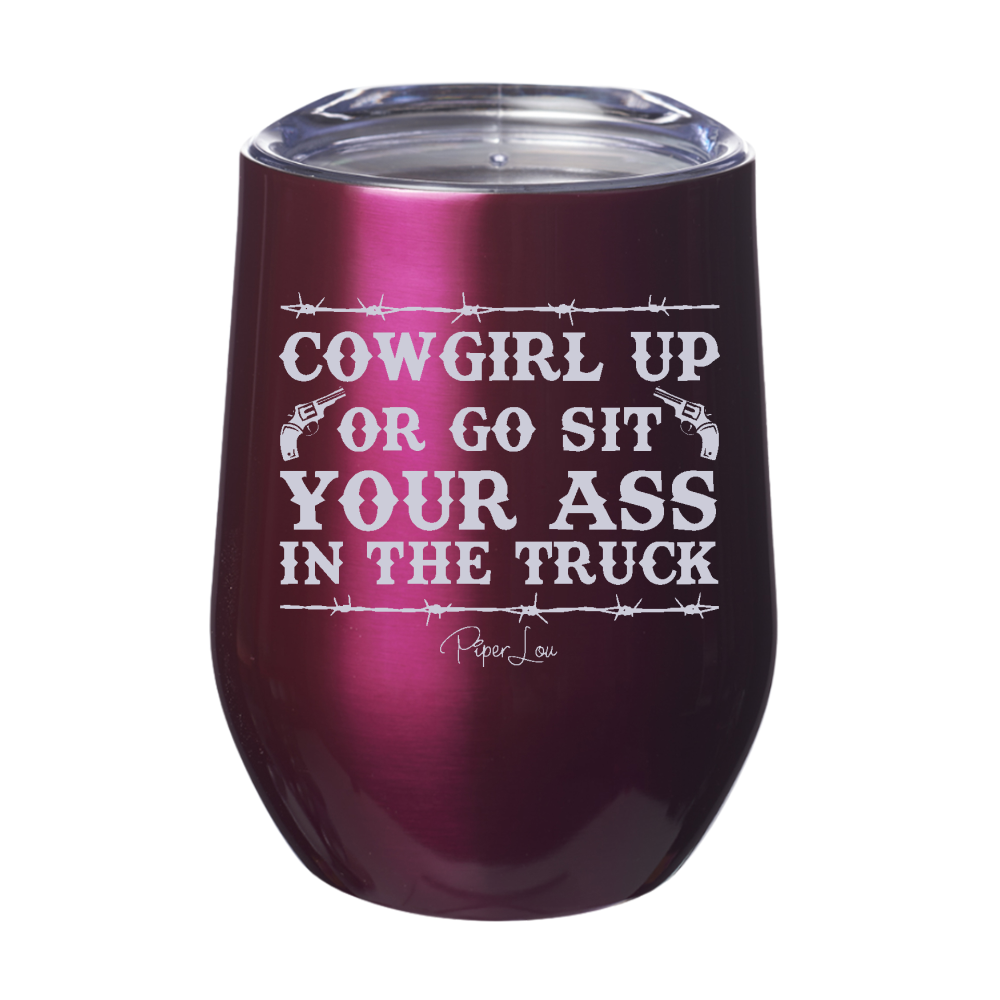 Cowgirl Up Or Go Sit Your Ass In The Truck 12oz Stemless Wine Cup
