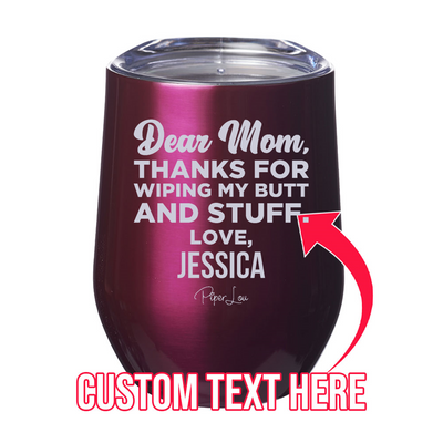 Dear Mom Thanks For Wiping My Butt (CUSTOM) 12oz Stemless Wine Cup