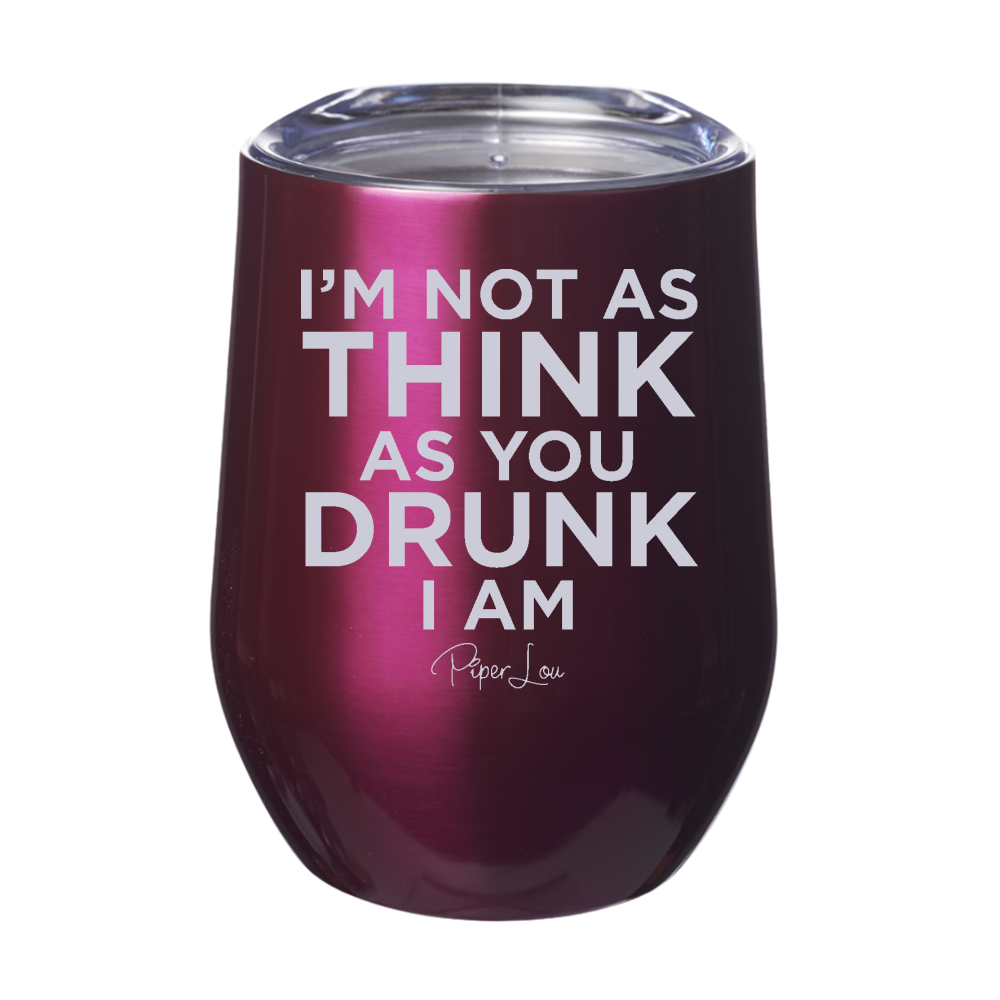 I'm Not As Think You Drunk I Am 12oz Stemless Wine Cup