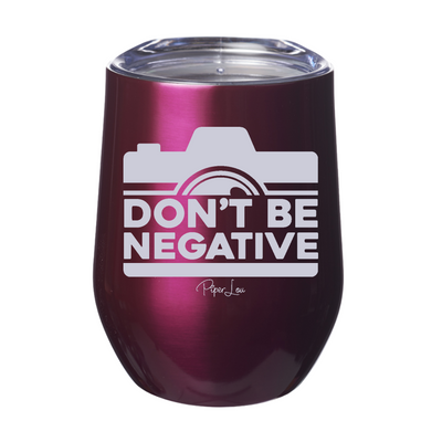 Don't Be Negative  12oz Stemless Wine Cup
