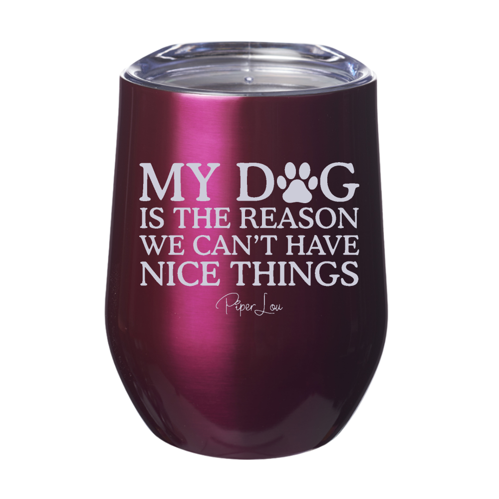 My Dog Is The Reason We Can't Have Nice Things 12oz Stemless Wine Cup