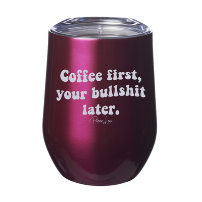 Coffee First, Your Bullshit Later Laser Etched Tumbler
